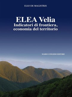 Elea Velia. Indicatori di frontiera, economia del territorio - De Magistris, Elio Elea Velia. Indicatori di frontiera, economia del territorio - De Magistris, Elio