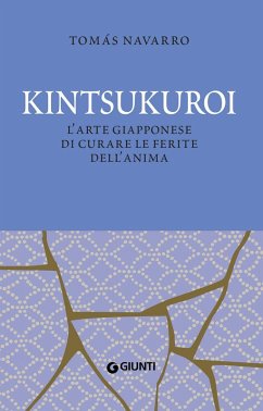 Kintsukuroi. L'arte giapponese di curare le ferite dell'anima - Navarro, Tomas Kintsukuroi. L'arte giapponese di curare le ferite dell'anima - Navarro, Tomas