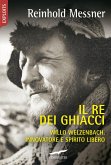 Il re dei ghiacci. Willo Welzenbach, innovatore e spirito libero Il re dei ghiacci. Willo Welzenbach, innovatore e spirito libero