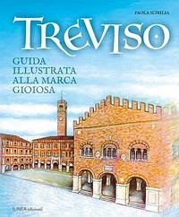 Treviso. Guida illustrata alla Marca gioiosa Treviso. Guida illustrata alla Marca gioiosa