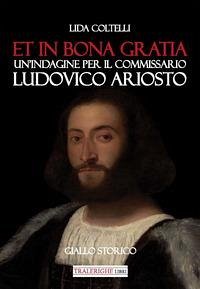 Cover Et in bona gratia. Un'indagine per il commissario Ludovico Ariosto