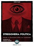 Stregoneria politica. Manuale di comunicazione politica non convenzionale Stregoneria politica. Manuale di comunicazione politica non convenzionale