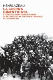 La guerra dimenticata. Storia dei quattordici giorni di battaglia tra italiani e francesi nel giugno 1940 La guerra dimenticata. Storia dei quattordici giorni di battaglia tra italiani e francesi nel giugno 1940