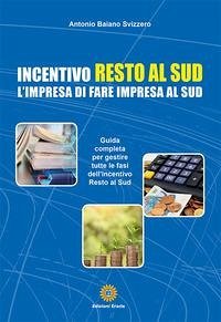 Incentivo Resto al Sud. L'impresa di fare impresa al Sud - Baiano Svizzero, Antonio