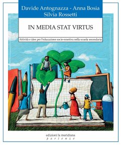 In media stat virtus. Attività e idee per l'educazione socio-emotiva nella scuola secondaria - Antognazza, Davide; Bosia, Anna; Rossetti, Silvia