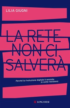 La rete non ci salverà. Perché la rivoluzione digitale è sessista (e come resistere) - Giugni, Lilia La rete non ci salverà. Perché la rivoluzione digitale è sessista (e come resistere) - Giugni, Lilia