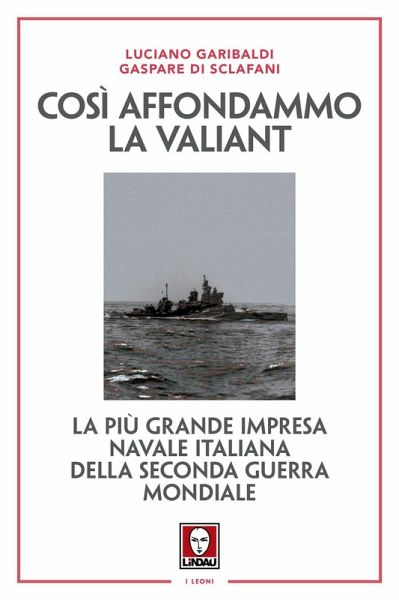 Così affondammo la Valiant. La più grande impresa navale italiana della seconda guerra mondiale Così affondammo la Valiant. La più grande impresa navale italiana della seconda guerra mondiale