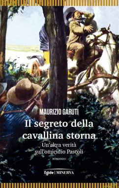 Il segreto della cavallina storna. Un'altra verità sull'omicidio Pascoli - Garuti, Maurizio