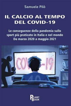 Il calcio al tempo del Covid-19. Le conseguenze della pandemia sullo sport più praticato in Italia e nel mondo. Da marzo 2020 a maggio 2021 - Pilò, Samuele Il calcio al tempo del Covid-19. Le conseguenze della pandemia sullo sport più praticato in Italia e nel mondo. Da marzo 2020 a maggio 2021 - Pilò, Samuele