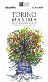 Torino maxima. Storie, luoghi e segreti. Guida alla capitale dell'innovazione Torino maxima. Storie, luoghi e segreti. Guida alla capitale dell'innovazione