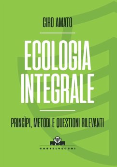 Ecologia integrale. Principi, metodi e questioni rilevanti - Amato, Ciro