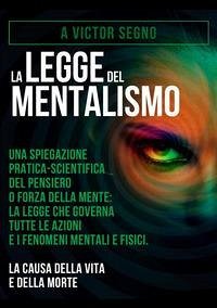 Cover La legge del mentalismo. Una spiegazione pratica-scientifica del pensiero o forza della mente: la legge che governa tutte le azioni e i fenomeni mentali e fisici: la causa della vita e della morte