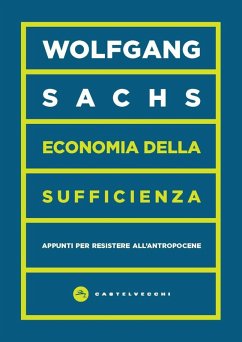 Economia della sufficienza. Appunti per resistere all'Antropocene - Sachs, Wolfgang