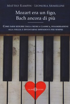 Mozart era un figo, Bach ancora di più. Come farsi sedurre dalla musica classica, innamorarsene alla follia e diventarne dipendenti per sempre - Rampin, Matteo; Armellini, Leonora
