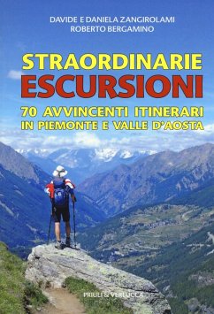 Straordinarie escursioni. 70 avvincenti itinerari in Piemonte e Valle d'Aosta - Zangirolami, Davide; Zangirolami, Daniela; Bergamino, Roberto
