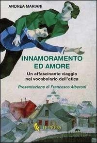 Innamoramento ed amore. Un affascinante viaggio nel vocabolario dell'etica - Mariani, Andrea