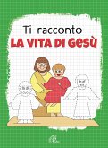 Ti racconto la vita di Gesù. Un'avventura da leggere, da disegnare, da colorare! Ti racconto la vita di Gesù. Un'avventura da leggere, da disegnare, da colorare!
