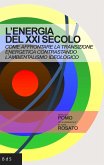 L' energia del XXI secolo. Come affrontare la transizione energetica contrastando l'ambientalismo ideologico L' energia del XXI secolo. Come affrontare la transizione energetica contrastando l'ambientalismo ideologico