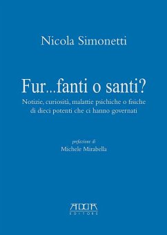Fur...fanti o santi? Notizie, curiosità, malattie psichiche o fisiche di dieci potenti che ci hanno governati - Simonetti, Nicola