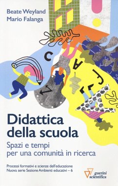 Didattica della scuola. Spazi e tempi per una comunità in ricerca - Weyland, Beate; Falanga, Mario