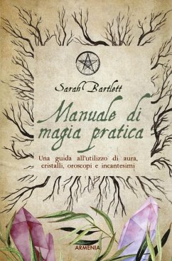 Manuale di magia pratica. Una guida all'utilizzo di aura, cristalli, oroscopi e incantesimi - Bartlett, Sarah