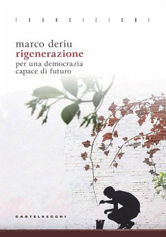 Rigenerazione. Per una democrazia capace di futuro - Deriu, Marco