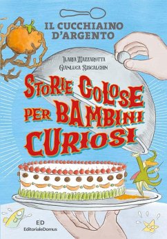 Il Cucchiaino d'Argento. Storie golose per bambini curiosi - Mazzarotta, Ilaria
