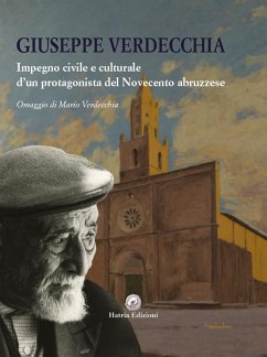 Giuseppe Verdecchia. Impegno civile e culturale d'un protagonista del Novecento abruzzese - Verdecchia Mario