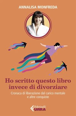 Ho scritto questo libro invece di divorziare. Cronaca di liberazione dal carico mentale e altre conquiste - Monfreda, Annalisa