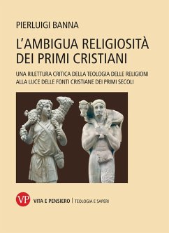 L' ambigua religiosità dei primi cristiani. Una rilettura critica della teologia delle religioni alla luce delle fonti cristiane dei primi secoli - Banna, Pierluigi