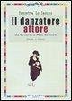 Cover Il danzatore attore. Da Noverre a Pina Bausch. Studi e fonti