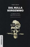 Dal nulla sorgemmo. La legione romana degli Arditi del Popolo. La storia mai raccontata delle prime formazioni armate che strenuamente si opposero al fascismo Dal nulla sorgemmo. La legione romana degli Arditi del Popolo. La storia mai raccontata delle prime formazioni armate che strenuamente si opposero al fascismo