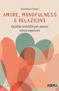 Amore, mindfulness e relazioni. Qualità mindful per amare senza equivoci - Cinotti, Nicoletta