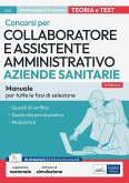 Collaboratore e assistente amministrativo nelle Aziende sanitarie. Manuale. Manuale di preparazione, quesiti di verifica, modulistica e guida alla prova pratica Collaboratore e assistente amministrativo nelle Aziende sanitarie. Manuale. Manuale di preparazione, quesiti di verifica, modulistica e guida alla prova pratica