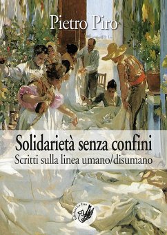 Solidarietà senza confini. Scritti sulla linea umano/disumano - Piro, Pietro Solidarietà senza confini. Scritti sulla linea umano/disumano - Piro, Pietro