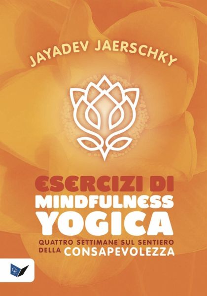 Esercizi di mindfulness yogica. Quattro settimane sul sentiero della consapevolezza Esercizi di mindfulness yogica. Quattro settimane sul sentiero della consapevolezza
