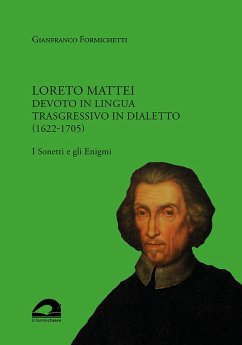 Loreto Mattei. Devoto in lingua trasgressivo in dialetto (1622-1705). I Sonetti e gli Enigmi - Formichetti, Gianfranco