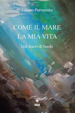 Come il mare la mia vita. Dal diario di bordo - Purromuto, Filippo