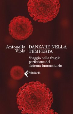 Danzare nella tempesta. Viaggio nella fragile perfezione del sistema immunitario - Viola, Antonella