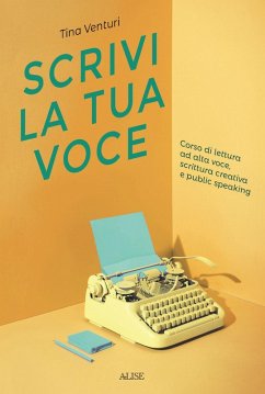Scrivi la tua voce. Corso di lettura ad voce, scrittura creativa e public speaking - Venturi, Tina