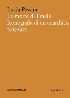 La morte di Pinelli. Iconografia di un anarchico 1969-1975 - Pessina, Lucia