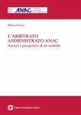 L' arbitrato amministrato ANAC. Aspetto e prospettive di un modello L' arbitrato amministrato ANAC. Aspetto e prospettive di un modello