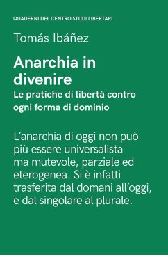Anarchia in divenire. Le pratiche di libertà contro ogni forma di dominio - Ibañez, Tomás; Gomez, Freddy; Senta, Antonio