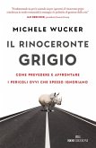 Il rinoceronte grigio. Come prevedere e affrontare i pericoli ovvi che spesso ignoriamo Il rinoceronte grigio. Come prevedere e affrontare i pericoli ovvi che spesso ignoriamo