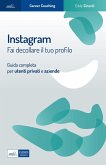Instagram. Fai decollare il tuo profilo. Guida completa per utenti privati e aziende Instagram. Fai decollare il tuo profilo. Guida completa per utenti privati e aziende