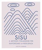 Sisu. Il metodo finlandese per rafforzare la resilienza Sisu. Il metodo finlandese per rafforzare la resilienza