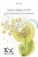Tana libera tutti. Appunti per raggiungere un'uscita d'emergenza - Perin, Anita