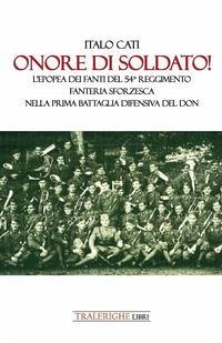 Onore di soldato! L'epopea dei fanti del 54° Reggimento di Fanteria Sforzesca nella prima battaglia difensiva del Don - Cati, Italo