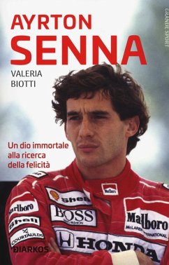 Ayrton Senna. Un dio immortale alla ricerca della felicità - Biotti, Valeria