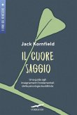 Il cuore saggio. Una guida agli insegnamenti universali della psicologia buddhista Il cuore saggio. Una guida agli insegnamenti universali della psicologia buddhista